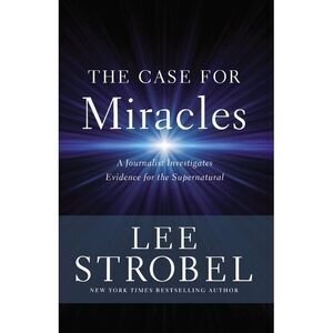 The Case for Miracles: A Journalist Investigates Evidence for the Supernatural -